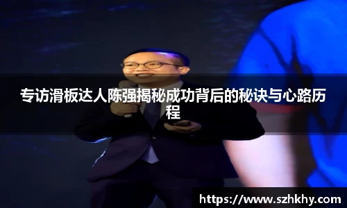 专访滑板达人陈强揭秘成功背后的秘诀与心路历程