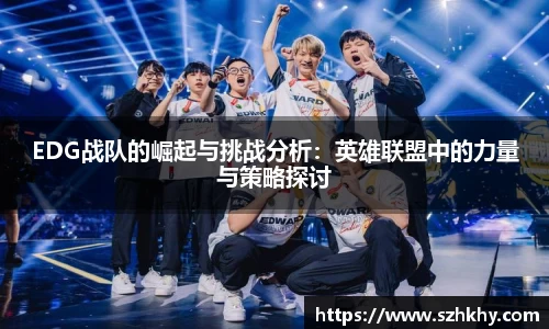 EDG战队的崛起与挑战分析：英雄联盟中的力量与策略探讨