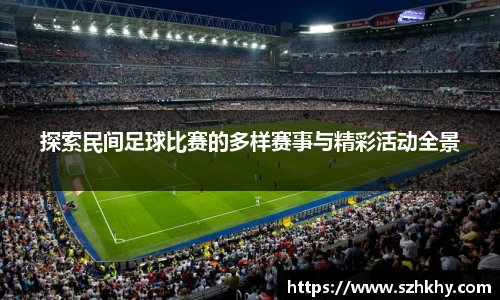 探索民间足球比赛的多样赛事与精彩活动全景