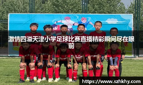 激情四溢天津小学足球比赛直播精彩瞬间尽在眼前