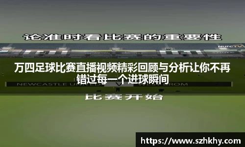 万四足球比赛直播视频精彩回顾与分析让你不再错过每一个进球瞬间