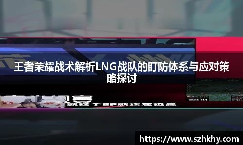 王者荣耀战术解析LNG战队的盯防体系与应对策略探讨