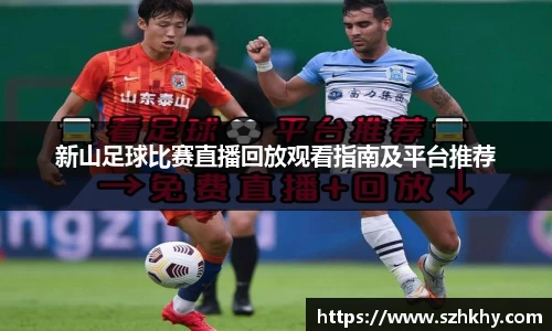 新山足球比赛直播回放观看指南及平台推荐