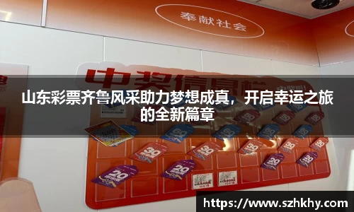 山东彩票齐鲁风采助力梦想成真，开启幸运之旅的全新篇章