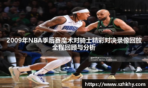 2009年NBA季后赛魔术对骑士精彩对决录像回放全程回顾与分析