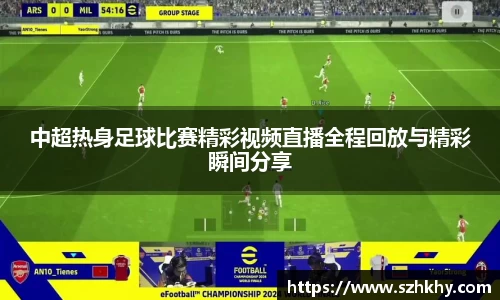 中超热身足球比赛精彩视频直播全程回放与精彩瞬间分享