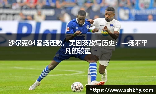 沙尔克04客场连败，美因茨改写历史：一场不平凡的较量